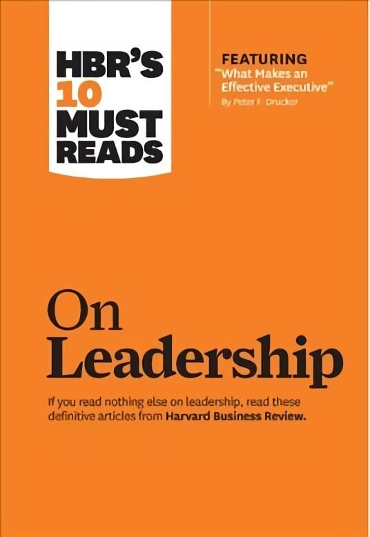 HBR's 10 Must Reads on Leadership (with featured article What Makes an Effective Executive, by Peter F. Drucker) hind ja info | Majandusalased raamatud | kaup24.ee