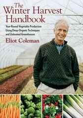 Winter Harvest Handbook: Year Round Vegetable Production Using Deep-Organic Techniques and Unheated Greenhouses цена и информация | Книги по садоводству | kaup24.ee