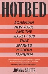 Hotbed: Bohemian New York and the Secret Club that Sparked Modern Feminism hind ja info | Ajalooraamatud | kaup24.ee