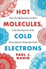 Hot Molecules, Cold Electrons: From the Mathematics of Heat to the Development of the Trans-Atlantic   Telegraph Cable цена и информация | Книги по экономике | kaup24.ee