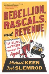 Rebellion, Rascals, and Revenue: Tax Follies and Wisdom through the Ages цена и информация | Книги по экономике | kaup24.ee