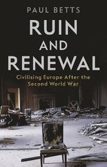 Ruin and Renewal: Civilising Europe After the Second World War Main цена и информация | Исторические книги | kaup24.ee