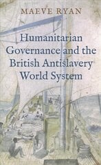 Humanitarian Governance and the British Antislavery World System цена и информация | Исторические книги | kaup24.ee