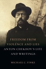 Freedom from Violence and Lies: Anton Chekhov's Life and Writings hind ja info | Ajalooraamatud | kaup24.ee