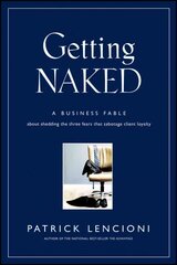 Getting Naked - A Business Fable About Shedding the Three Fears That Sabotage Client Loyalty hind ja info | Majandusalased raamatud | kaup24.ee