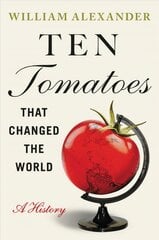 Ten Tomatoes that Changed the World: A History hind ja info | Ajalooraamatud | kaup24.ee