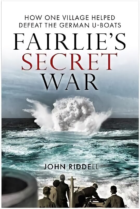 Fairlie's Secret War: How One Village Helped Defeat German U-Boats цена и информация | Ajalooraamatud | kaup24.ee