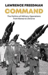 Command: The Politics of Military Operations from Korea to Ukraine hind ja info | Ühiskonnateemalised raamatud | kaup24.ee