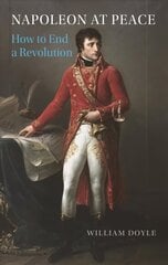 Napoleon at Peace: How to End a Revolution hind ja info | Ajalooraamatud | kaup24.ee