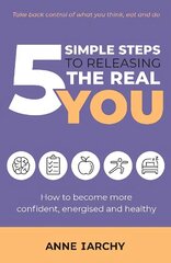 5 Simple Steps to Releasing the Real You: How to become more confident, energised and healthy (Second Edition) 2nd Revised edition цена и информация | Самоучители | kaup24.ee