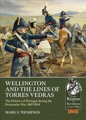 Wellington and the Lines of Torres Vedras: The Defence of Lisbon During the Peninsular War, 1807-1814 цена и информация | Книги по социальным наукам | kaup24.ee