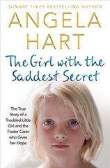 Girl with the Saddest Secret: The True Story of a Troubled Little Girl and the Foster Carer Who Gives Her Hope цена и информация | Биографии, автобиогафии, мемуары | kaup24.ee