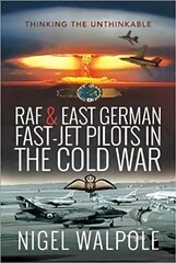 RAF and East German Fast-Jet Pilots in the Cold War: Thinking the Unthinkable hind ja info | Elulooraamatud, biograafiad, memuaarid | kaup24.ee