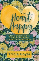 Heart Happy: Staying Centered in God's Love Through Chaotic Circumstances hind ja info | Usukirjandus, religioossed raamatud | kaup24.ee