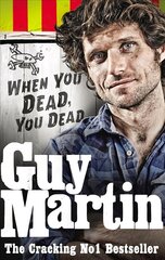 Guy Martin: When You Dead, You Dead: When You Dead, You Dead hind ja info | Elulooraamatud, biograafiad, memuaarid | kaup24.ee