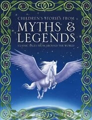 Children's Stories from Myths & Legends: Classic Tales from Around the World hind ja info | Noortekirjandus | kaup24.ee