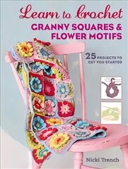 Learn to Crochet Granny Squares and Flower Motifs: 25 Projects to Get You Started UK edition hind ja info | Tervislik eluviis ja toitumine | kaup24.ee