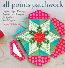 all points patchwork: A Complete Guide to English Paper Piecing Quilting Techniques for Making Perfect Hexagons, Diamond, Octagons, and More hind ja info | Tervislik eluviis ja toitumine | kaup24.ee