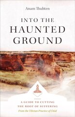 Into the Haunted Ground: A Guide to Cutting the Root of Suffering цена и информация | Духовная литература | kaup24.ee