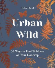 Urban Wild: 52 Ways to Find Wildness on Your Doorstep hind ja info | Aiandusraamatud | kaup24.ee