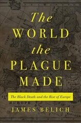 World the Plague Made: The Black Death and the Rise of Europe hind ja info | Ajalooraamatud | kaup24.ee