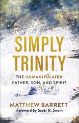 Simply Trinity - The Unmanipulated Father, Son, and Spirit: The Unmanipulated Father, Son, and Spirit цена и информация | Духовная литература | kaup24.ee