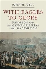 With Eagles to Glory: Napoleon and his German Allies in the 1809 Campaign 3rd edition hind ja info | Ajalooraamatud | kaup24.ee