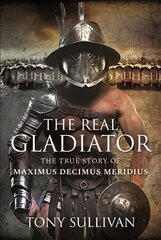 Real Gladiator: The True Story of Maximus Decimus Meridius цена и информация | Исторические книги | kaup24.ee