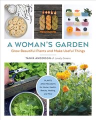 Woman's Garden: Grow Beautiful Plants and Make Useful Things - Plants and Projects for Home, Health, Beauty, Healing, and More hind ja info | Aiandusraamatud | kaup24.ee