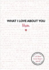 What I Love About You: Mum: The perfect gift for Mother's Day hind ja info | Eneseabiraamatud | kaup24.ee
