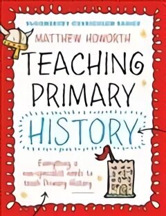 Bloomsbury Curriculum Basics: Teaching Primary History: Everything a Non-Specialist Needs to Teach Primary History цена и информация | Ühiskonnateemalised raamatud | kaup24.ee