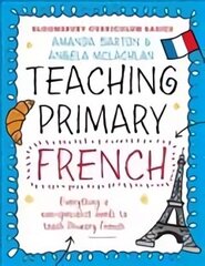 Bloomsbury Curriculum Basics: Teaching Primary French: Everything a Non-Specialist Needs to Know to Teach Primary French hind ja info | Ühiskonnateemalised raamatud | kaup24.ee
