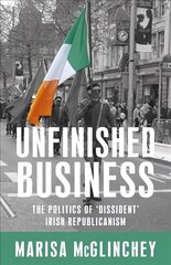 Unfinished Business: The Politics of 'Dissident' Irish Republicanism цена и информация | Книги по социальным наукам | kaup24.ee