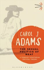 Sexual Politics of Meat - 25th Anniversary Edition: A Feminist-Vegetarian Critical Theory hind ja info | Ühiskonnateemalised raamatud | kaup24.ee