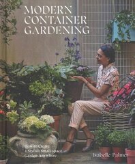 Modern Container Gardening: How to Create a Stylish Small-Space Garden Anywhere hind ja info | Aiandusraamatud | kaup24.ee