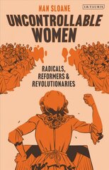 Uncontrollable Women: Radicals, Reformers and Revolutionaries hind ja info | Ühiskonnateemalised raamatud | kaup24.ee
