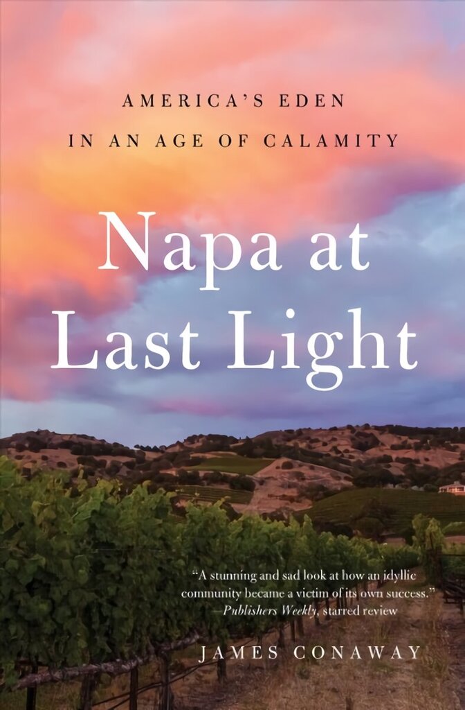 Napa at Last Light: America's Eden in an Age of Calamity hind ja info | Majandusalased raamatud | kaup24.ee