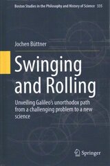 Swinging and Rolling: Unveiling Galileo's unorthodox path from a challenging problem to a new science 1st ed. 2019 hind ja info | Majandusalased raamatud | kaup24.ee