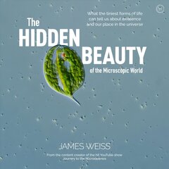 Hidden Beauty of the Microscopic World: What the tiniest forms of life can tell us about existence and our place in the universe New edition hind ja info | Majandusalased raamatud | kaup24.ee