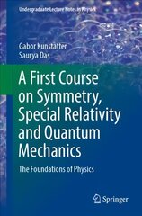 A First Course on Symmetry, Special Relativity and Quantum Mechanics: The Foundations of Physics 1st ed. 2020 hind ja info | Majandusalased raamatud | kaup24.ee