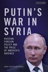 Putin's War in Syria: Russian Foreign Policy and the Price of America's Absence цена и информация | Книги по социальным наукам | kaup24.ee