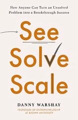 See, Solve, Scale: How Anyone Can Turn an Unsolved Problem into a Breakthrough Success hind ja info | Majandusalased raamatud | kaup24.ee