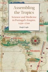 Assembling the Tropics: Science and Medicine in Portugal's Empire, 1450-1700, Assembling the Tropics: Science and Medicine in Portugal's Empire, 1450-1700 hind ja info | Ajalooraamatud | kaup24.ee