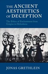 Ancient Aesthetics of Deception: The Ethics of Enchantment from Gorgias to Heliodorus цена и информация | Исторические книги | kaup24.ee