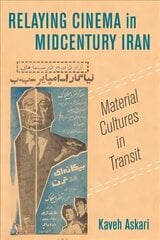 Relaying Cinema in Midcentury Iran: Material Cultures in Transit цена и информация | Книги об искусстве | kaup24.ee