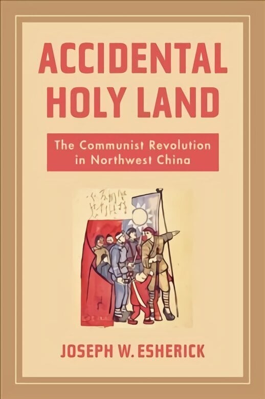 Accidental Holy Land: The Communist Revolution in Northwest China цена и информация | Ajalooraamatud | kaup24.ee