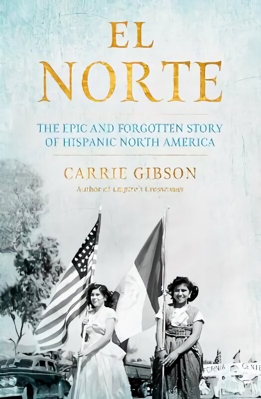 El Norte: The Epic and Forgotten Story of Hispanic North America Main hind ja info | Ajalooraamatud | kaup24.ee