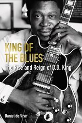 King of the Blues: The Rise and Reign of B. B. King Main цена и информация | Книги об искусстве | kaup24.ee