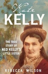 Kate Kelly: The true story of Ned Kelly's little sister hind ja info | Elulooraamatud, biograafiad, memuaarid | kaup24.ee