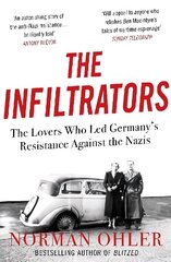 Infiltrators: The Lovers Who Led Germany's Resistance Against the Nazis Main цена и информация | Исторические книги | kaup24.ee